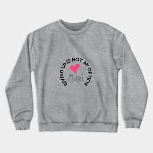 Giving up is not an Option! Crewneck Sweatshirt